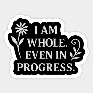 I Am Whole. Even In Progress Sticker